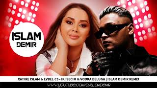 Xatire Islam & LVBEL C5 - Iki Secim & Vodka Beluga | Islam Demir Remix