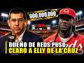 EL DUEÑO DE CINCINATTI REDS PUSO CLARO A ELLY DE LA CRUZ Y LANZÓ ULTIMA OFERTA MILLONARIA