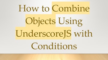 How to Combine Objects Using UnderscoreJS with Conditions