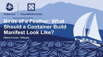 Birds of a Feather: What Should a Container Build Manifest Look Like? - Nisha Kumar, VMware
