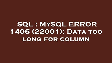 SQL : MySQL ERROR 1406 (22001): Data too long for column