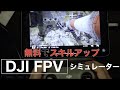 DJI FPV シミュレーターの出来が凄い。マジでやり込むべし！