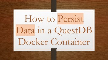 How to Persist Data in a QuestDB Docker Container