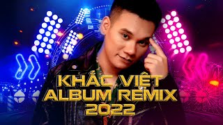 KHẮC VIỆT ALBUM REMIX 2022 - TUYỂN TẬP NHỮNG BÀI HÁT HAY NHẤT CỦA KHẮC VIỆT