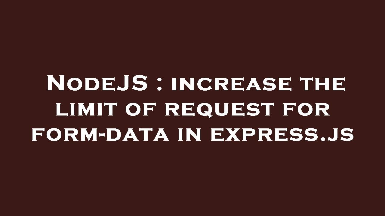 NodeJS Increase The Limit Of Request For Form data In Express js nodejs-increase-the-limit-of-request-for-form-data-in-express-js