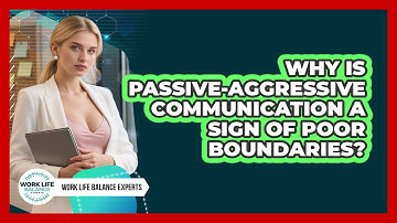 Why Is Passive-aggressive Communication A Sign Of Poor Boundaries? - Work Life Balance Experts