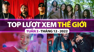 Top Bài Hát Nhiều Lượt Xem Nhất Thế Giới Tuần Qua | Tuần 3 - Tháng 12 (2022)