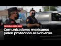 Comunicadores mexicanos piden protección al Gobierno - NOTICIERO 11/08/2021