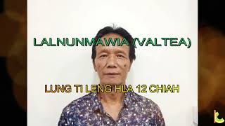 LALNUNMAWIA (VALTEA) LUNG TI LENG HLA 12 CHIAH