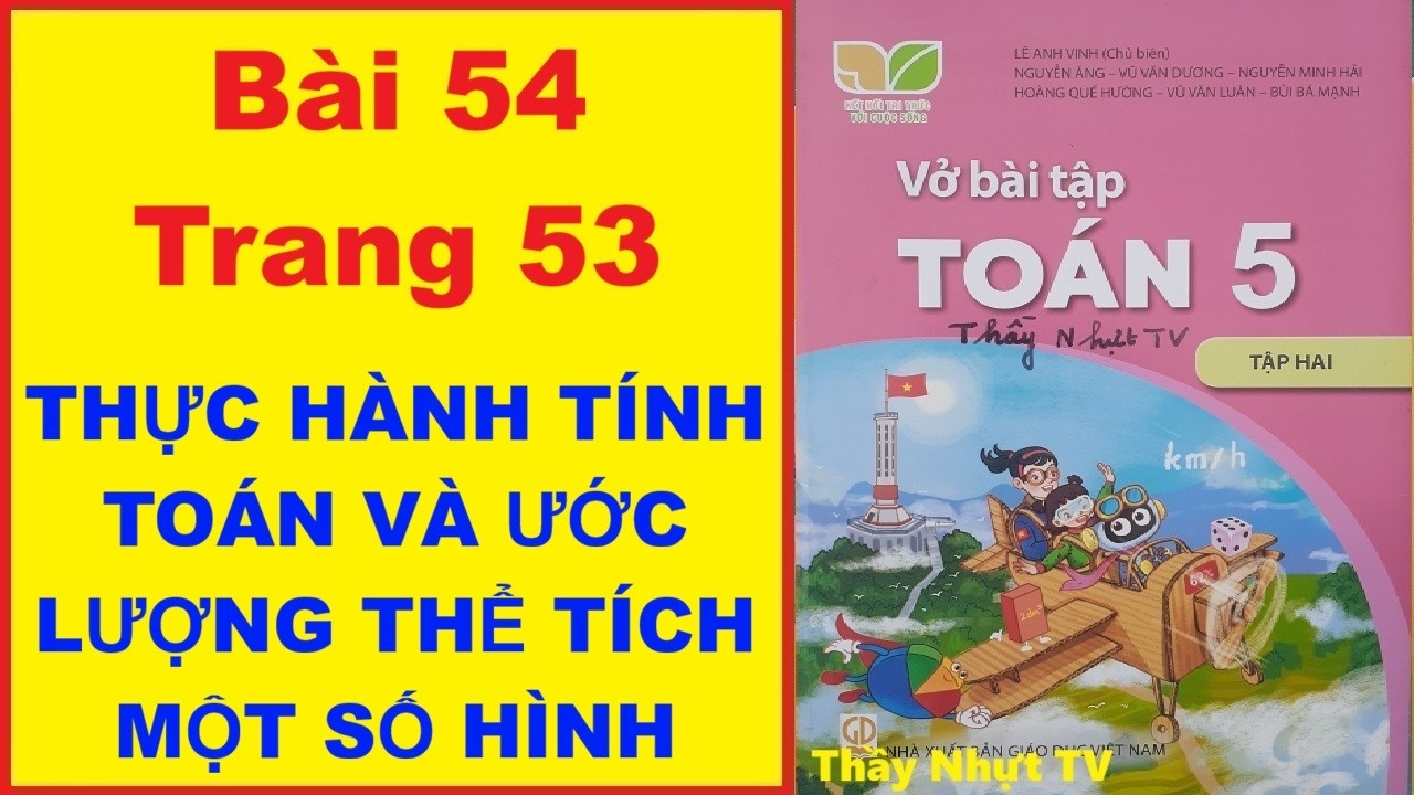 TOÁN LỚP 5 VỞ BÀI TẬP 2 Bài 54 - THỰC HÀNH TÍNH TOÁN VÀ ƯỚC LƯỢNG THỂ TÍCH MỘT SỐ HÌNH KHỐI- Kết Nối
