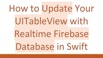 How to Update Your UITableView with Realtime Firebase Database in Swift