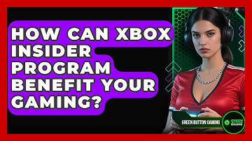 How Can Xbox Insider Program Benefit Your Gaming? - Green Button Gaming