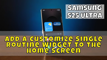 Samsung S25 Ultra: How to Add a Customize Single Routine Widget to the Home Screen