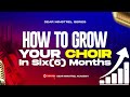 HOW TO GROW YOUR CHOIR WITHIN 6 MONTHS