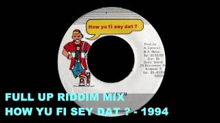 RIDDIM MIX #52 - FULL UP - HOW YU FI SEY DAT ?