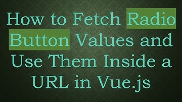 How to Fetch Radio Button Values and Use Them Inside a URL in Vue.js