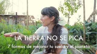 🌿🐝 La Tierra NO se Pica | 7 formas de Mejorar tu Suelo y tu Planeta en el mismo Proceso 🌎