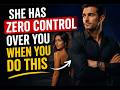 She Has Zero Control Over You When You Do This