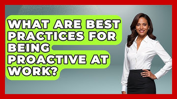 What Are Best Practices For Being Proactive At Work? - Admin Career Guide