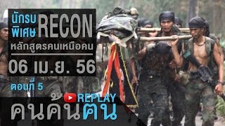 คนค้นฅน REPLAY : นักรบพิเศษ RECON หลักสูตรคนเหนือคน (5) ช่วงที่ 3/4 (6 เม.ย.56)