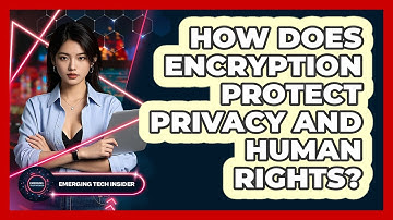 How Does Encryption Protect Privacy And Human Rights? - Emerging Tech Insider