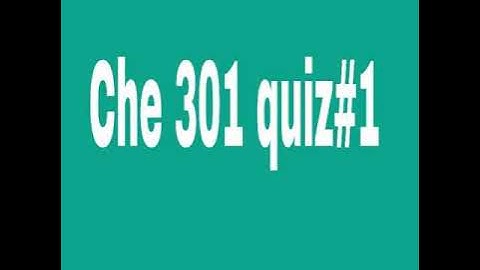 Che301 quiz #  1