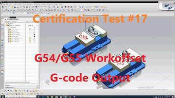 Certification Test Modeling #17  CAM #5 - Code Output  G54 / G55 Workoffset.