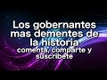 Los gobernantes mas dementes de la historia