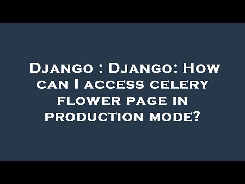 Django : Django: How can I access celery flower page in production mode?