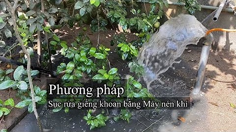 Phương pháp sục rửa giếng khoan bằng máy nén khí