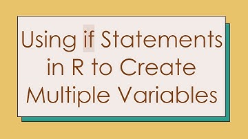 Using if Statements in R to Create Multiple Variables