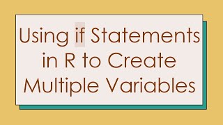 Using if Statements in R to Create Multiple Variables