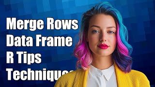 How to Merge Two Rows in a Data Frame: R Tips and Techniques