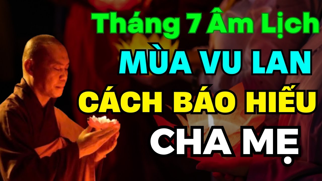 Tháng 7 Âm Lịch (mùa Vu Lan) CÁCH BÁO HIẾU CHA MẸ TỐT NHẤT - Thầy Thích Trí Chơn