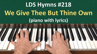 (#218) We Give Thee But Thine Own (LDS Hymns - piano with lyrics)