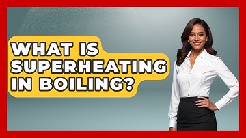 What Is Superheating In Boiling? - Thermodynamics For Everyone