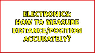 Electronics: How to measure distance/position accurately