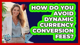 How Do You Avoid Dynamic Currency Conversion Fees?