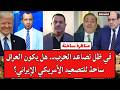 مناظرة ساخنة في ظل تصاعد الحرب هل يكون العراق ساحة للتصعيد الأمريكي الإيراني