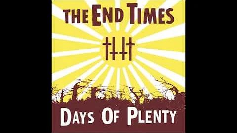 "Days Of Plenty" -- THE END TIMES