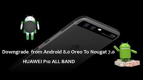 How to Downgrade Huawei P10 From Oreo 8.0 to Nougat 7.0