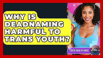 Why Is Deadnaming Harmful To Trans Youth? - LGBTQ Health Guide