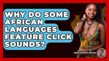 Why Do Some African Languages Feature Click Sounds? - African Roots And Routes