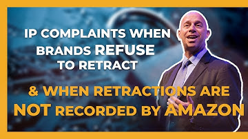 Amazon IP Complaints When Brands REFUSE to Retract & When Retractions are NOT Recorded by Amazon