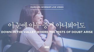 Video thumbnail of "이 눈에 아무 증거 아니 뵈어도 - 소진영 인도 | 마커스워십 | Down in the valley where the mists of doubt arise"