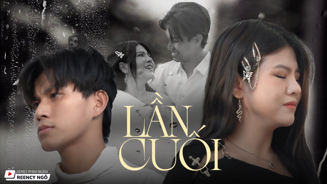 [SERIES PHIM NGẮN] - LẦN CUỐI | PHIM TÌNH CẢM | REENCY NGÔ OFFICIAL |