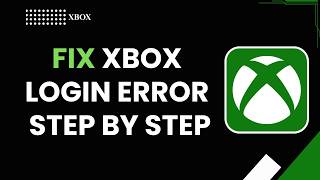 How to Fix Xbox Login Error Step by Step
