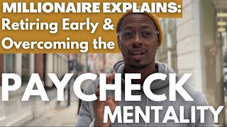 MILLIONAIRE EXPLAINS: Overcoming the Paycheck Mentality to Retire Early