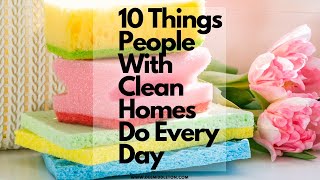 10 Things People With Clean Homes Do Every Day