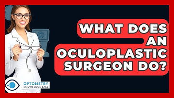 What Does An Oculoplastic Surgeon Do? - Optometry Knowledge Base